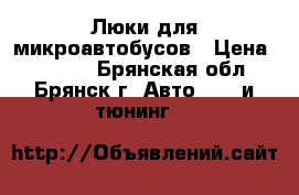 Люки для микроавтобусов › Цена ­ 6 500 - Брянская обл., Брянск г. Авто » GT и тюнинг   